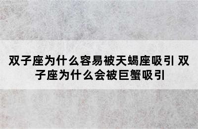 双子座为什么容易被天蝎座吸引 双子座为什么会被巨蟹吸引